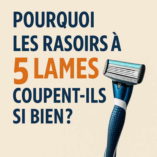Pourquoi les rasoirs à 5 lames coupent-ils si bien ?
